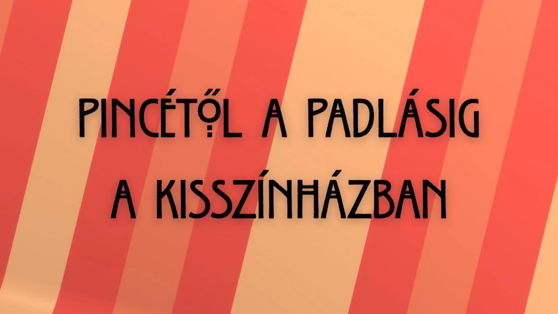 Pincétől a padlásig a Kisszínházban – Szegedi színházi séta