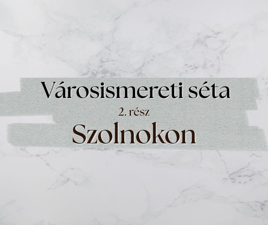 Városismereti séta Szolnokon – 2. rész